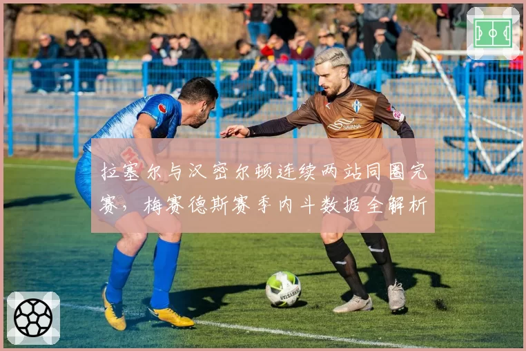 拉塞尔与汉密尔顿连续两站同圈完赛，梅赛德斯赛季内斗数据全解析