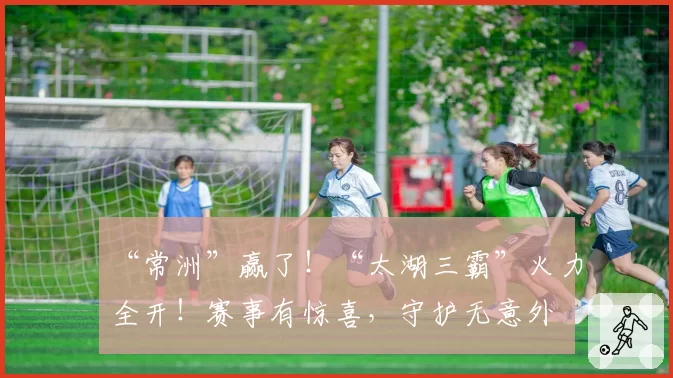 “常洲”赢了!“太湖三霸”火力全开!赛事有惊喜,守护无意外